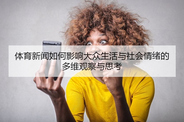 体育新闻如何影响大众生活与社会情绪的多维观察与思考