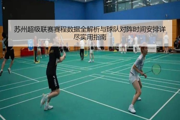 苏州超级联赛赛程数据全解析与球队对阵时间安排详尽实用指南